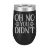Oh No You Didn't Wine Tumbler